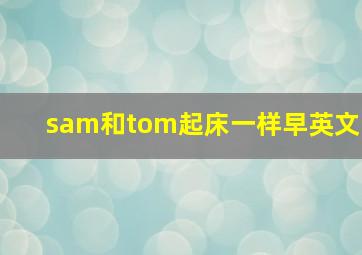 sam和tom起床一样早英文