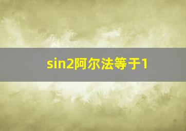 sin2阿尔法等于1