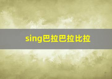 sing巴拉巴拉比拉