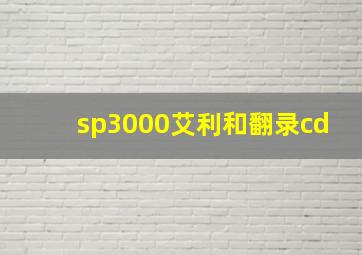 sp3000艾利和翻录cd