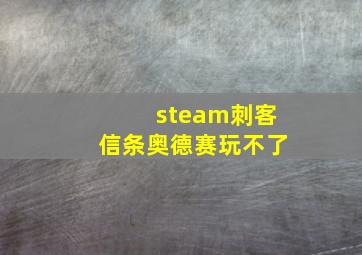 steam刺客信条奥德赛玩不了