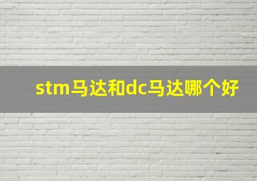 stm马达和dc马达哪个好