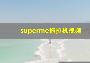 superme拖拉机视频