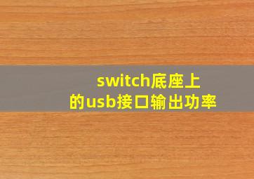 switch底座上的usb接口输出功率