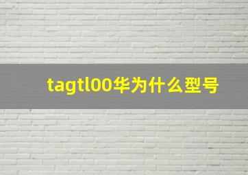 tagtl00华为什么型号