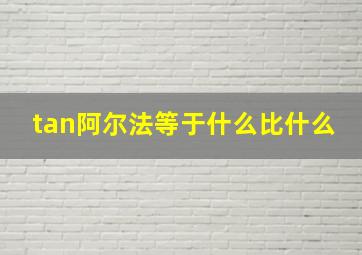 tan阿尔法等于什么比什么