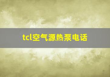 tcl空气源热泵电话