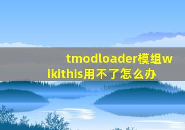 tmodloader模组wikithis用不了怎么办