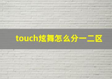 touch炫舞怎么分一二区