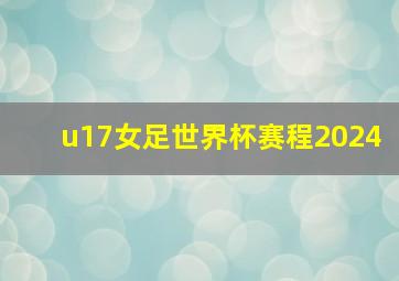 u17女足世界杯赛程2024