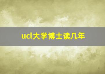 ucl大学博士读几年