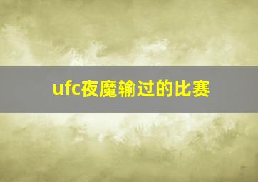 ufc夜魔输过的比赛