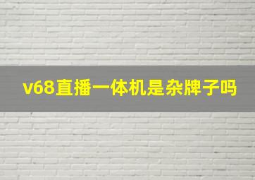 v68直播一体机是杂牌子吗