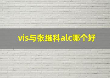 vis与张继科alc哪个好