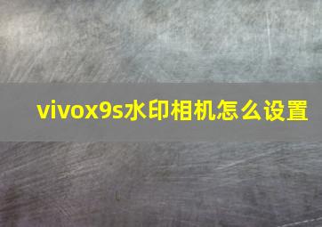 vivox9s水印相机怎么设置