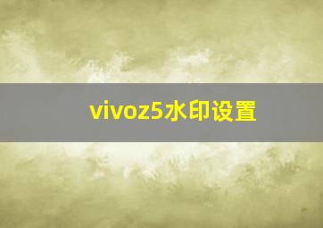 vivoz5水印设置