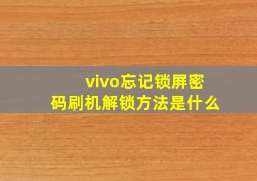 vivo忘记锁屏密码刷机解锁方法是什么