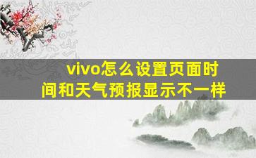 vivo怎么设置页面时间和天气预报显示不一样