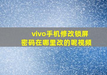 vivo手机修改锁屏密码在哪里改的呢视频