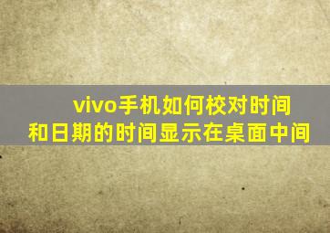 vivo手机如何校对时间和日期的时间显示在桌面中间