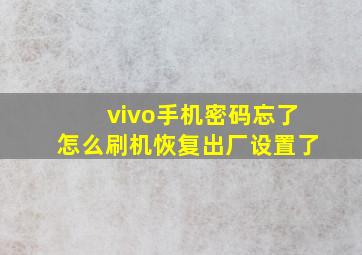 vivo手机密码忘了怎么刷机恢复出厂设置了