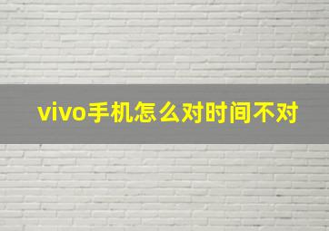 vivo手机怎么对时间不对