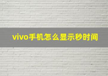 vivo手机怎么显示秒时间