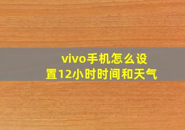 vivo手机怎么设置12小时时间和天气