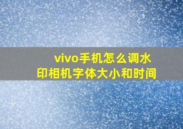 vivo手机怎么调水印相机字体大小和时间