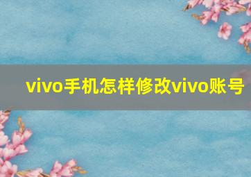 vivo手机怎样修改vivo账号