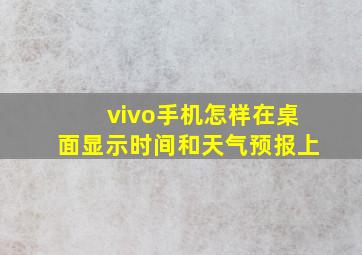 vivo手机怎样在桌面显示时间和天气预报上