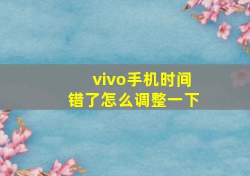 vivo手机时间错了怎么调整一下