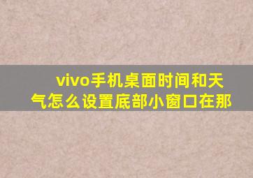 vivo手机桌面时间和天气怎么设置底部小窗口在那