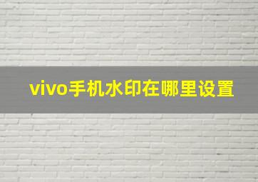 vivo手机水印在哪里设置