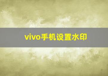 vivo手机设置水印