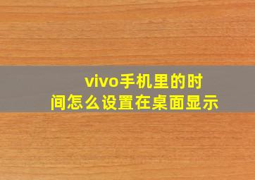 vivo手机里的时间怎么设置在桌面显示