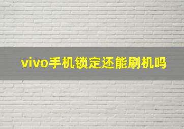 vivo手机锁定还能刷机吗