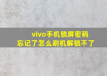 vivo手机锁屏密码忘记了怎么刷机解锁不了