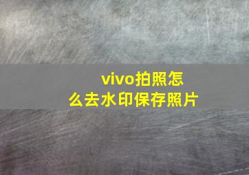 vivo拍照怎么去水印保存照片