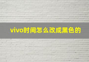 vivo时间怎么改成黑色的