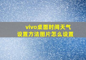 vivo桌面时间天气设置方法图片怎么设置