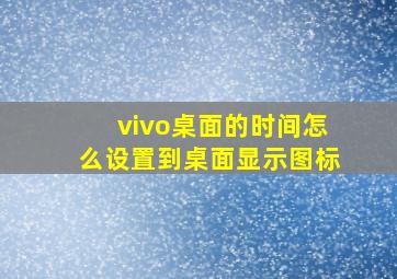 vivo桌面的时间怎么设置到桌面显示图标