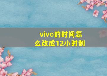 vivo的时间怎么改成12小时制