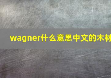 wagner什么意思中文的木材