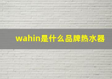 wahin是什么品牌热水器