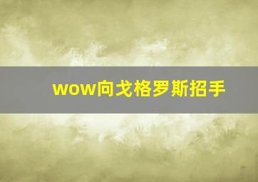 wow向戈格罗斯招手