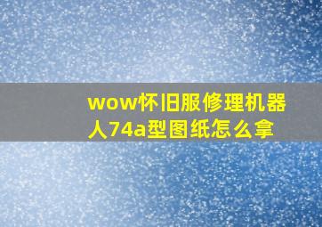 wow怀旧服修理机器人74a型图纸怎么拿