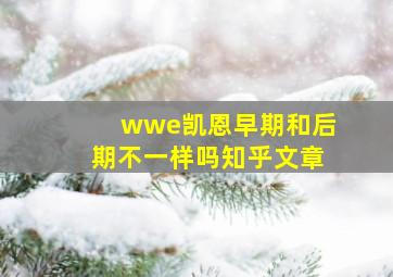 wwe凯恩早期和后期不一样吗知乎文章