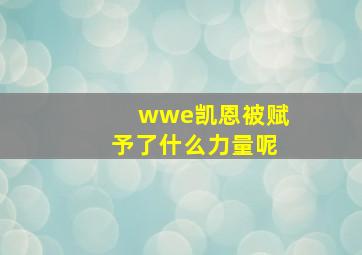 wwe凯恩被赋予了什么力量呢