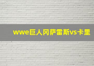 wwe巨人冈萨雷斯vs卡里